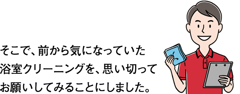 そこで、前から気になっていた浴室クリーニングを、思い切ってお願いすることにしました。
