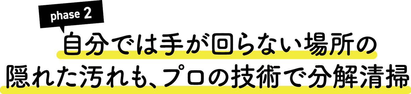 Phase2 自分では手が回らない場所の隠れた汚れも、プロの技術で分解清掃