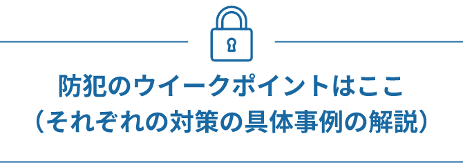 防犯のウイークポイントはここ（それぞれの対策の具体事例の解説）