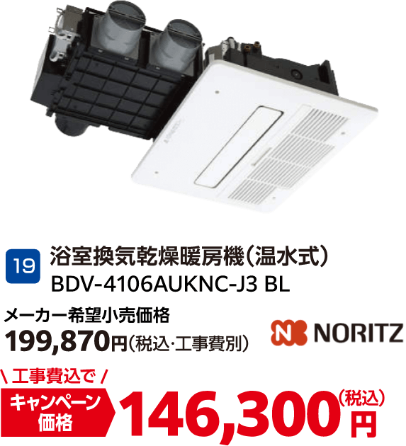 19 浴室換気乾燥暖房機（温水式） NORITZ メーカー希望小売価格：199,870円（税込・工事費別）、キャンペーン価格：146,300円（税込・工事費込）