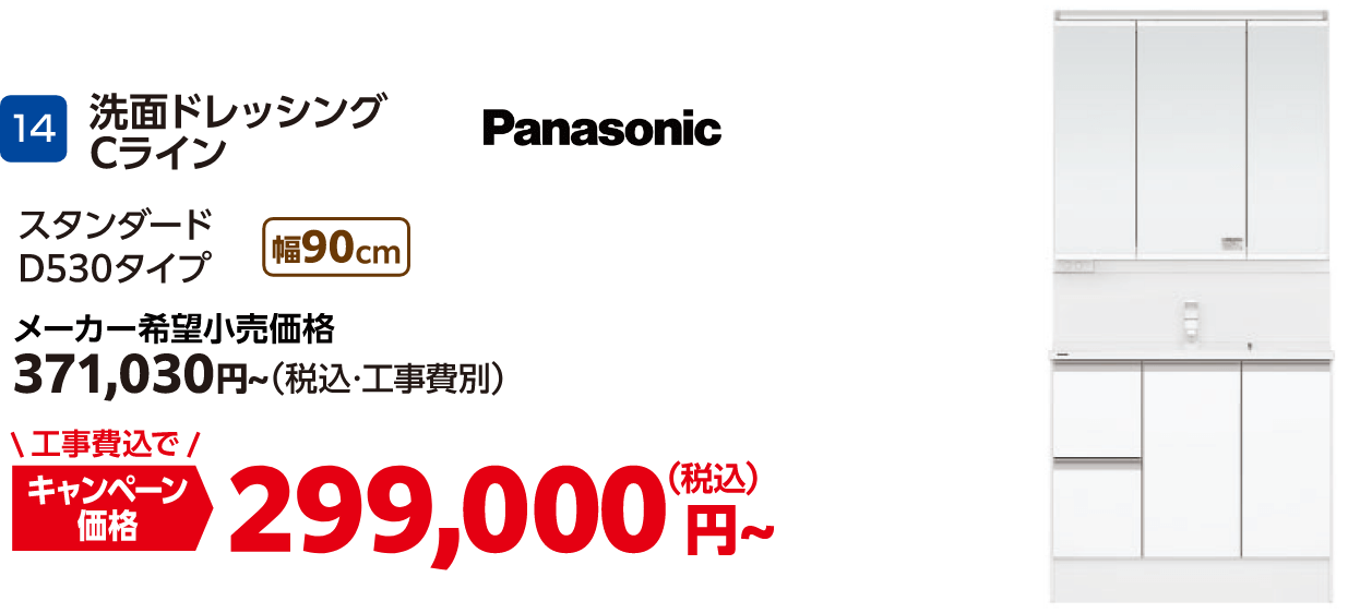 14 洗面ドレッシングCライン Panasonic メーカー希望小売価格:371,030円(税込・工事費別)、キャンペーン価格:299,000円(税込・工事費込)