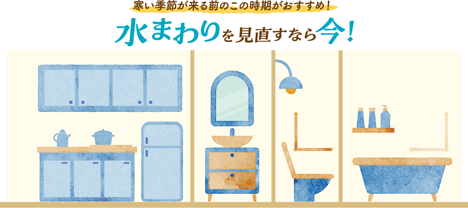 寒い季節が来る前のこの時期がおすすめ!水まわりを見直すなら今!