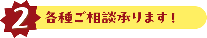 2 各種ご相談承ります!