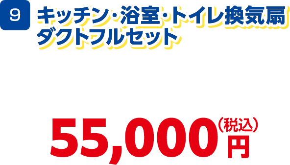 9 キッチン・浴室・トイレ換気扇・ダクトフルセット 55,000円(税込)