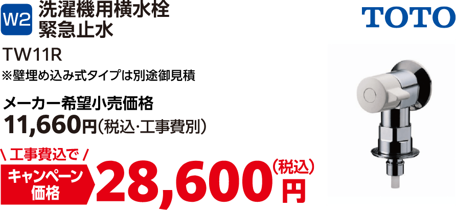 W2 洗濯機用横水栓緊急止水 メーカー希望小売価格:11,660円(税込・工事費別)、キャンペーン価格:28,600円(税込・工事費込)