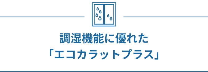 調湿機能に優れた「エコカラットプラス」