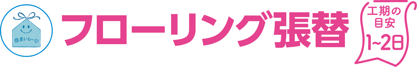 フローリング張替 工期の目安：1～2日