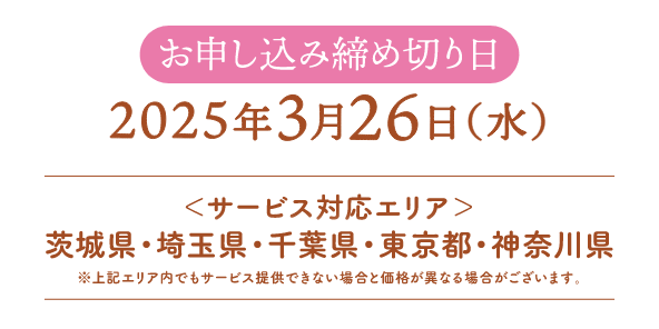 お申し込み締め切り日：2025年3月26日（水） サービス対応エリア：茨城県・埼玉県・千葉県・東京都・神奈川県