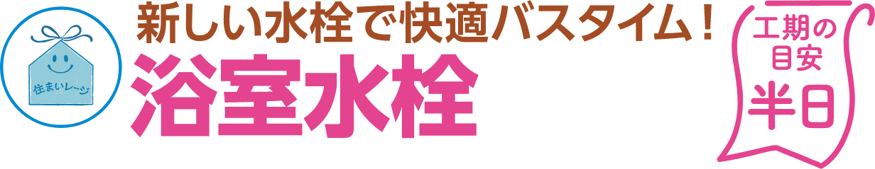 浴室水栓 工期の目安：半日