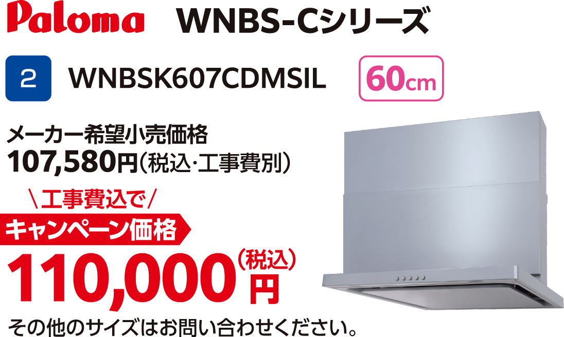 Paloma WNBS-Cシリーズ WNBSK607CDMSIL メーカー希望小売価格：107,580円（税込・工事費別）、キャンペーン価格：110,000円（税込・工事費込）