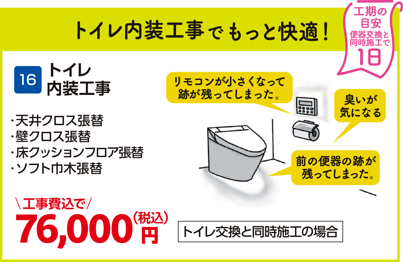 16 トイレ内装工事 工期の目安：便器交換と同時施工で1日 工事費込：76,000円（税込）