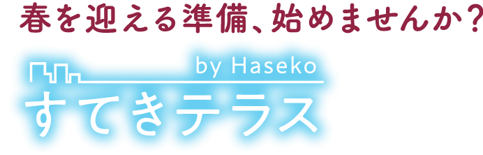 春を迎える準備、始めませんか？すてきテラス