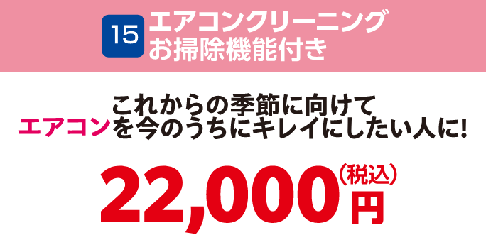 15 エアコンクリーニングお掃除機能付き 22,000円（税込）
