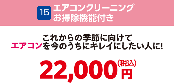 15 エアコンクリーニングお掃除機能付き 22,000円（税込）