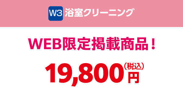 W3 浴室クリーニング WEB限定掲載商品 19,800円（税込）