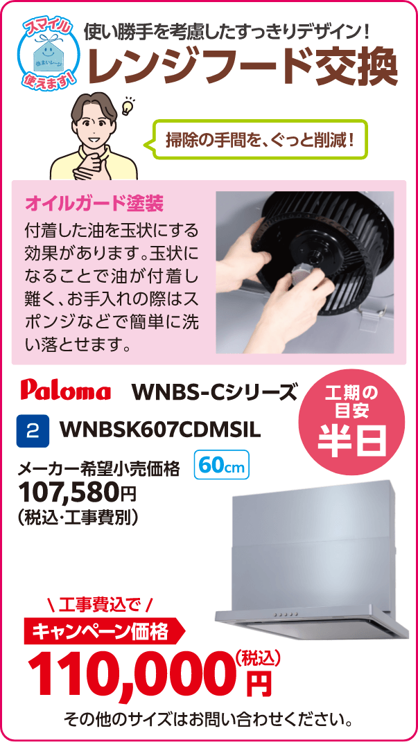 2 レンジフード交換 Paloma WNBSK607CDMSIL メーカー希望小売価格：107,580円（税込・工事費別）、キャンペーン価格：110,000円（税込・工事費込） 工期の目安：半日