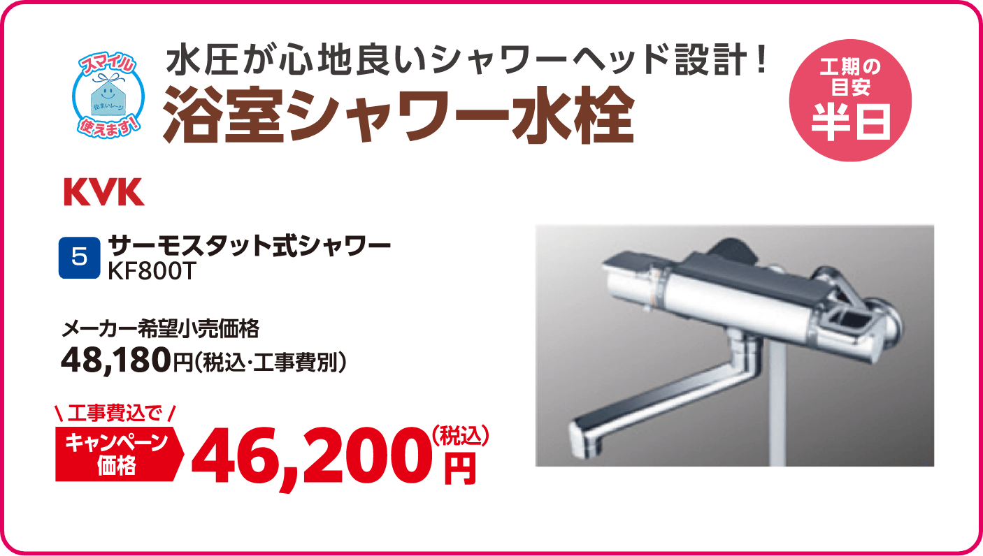 5 浴室シャワー水栓 KVK KF800T メーカー希望小売価格：48,180円（税込・工事費別）、キャンペーン価格：46,200円（税込・工事費込） 工期の目安：半日