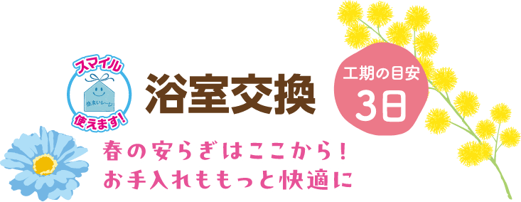 浴室交換 工期の目安：3日 春の安らぎはここから！お手入れももっと快適に