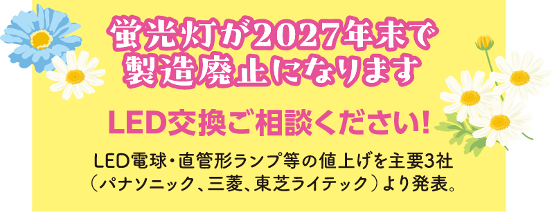 蛍光灯が2027年末で製造廃止になります。LED交換ご相談ください！LED電球・直管形ランプ等の値上げを主要3社（パナソニック、三菱、東芝ライテック）より発表。
