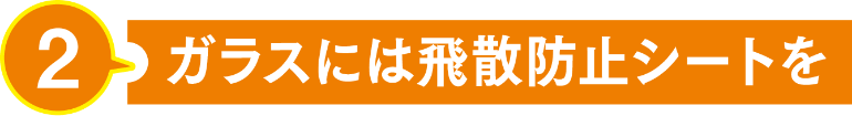 ガラスには飛散防止シートを