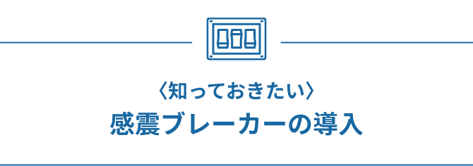 知っておきたい 感震ブレーカーの導入
