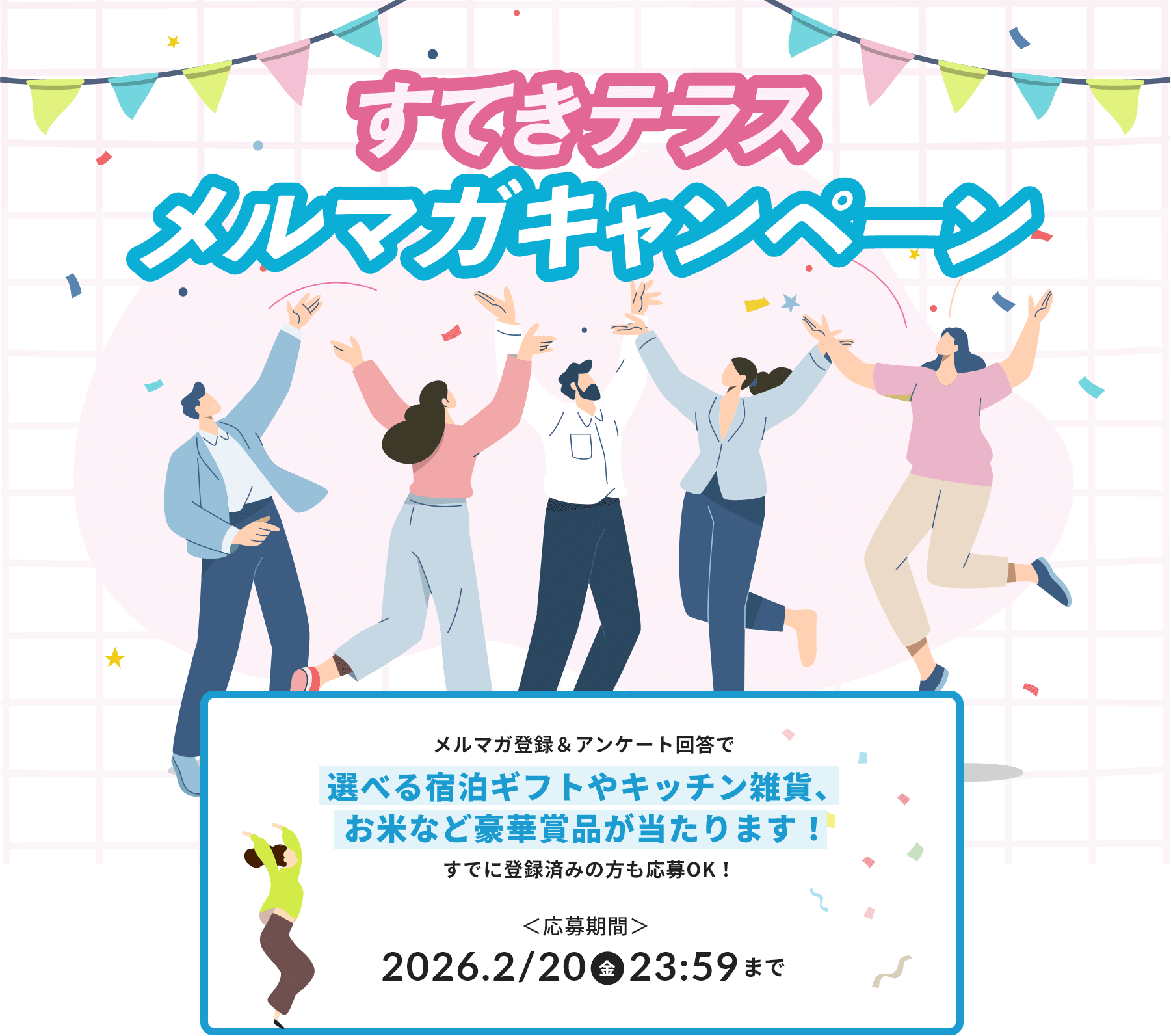 すてきテラスメルマガキャンペーン メルマガ登録＆アンケート回答で選べる宿泊ギフトやキッチン雑貨、お米など豪華賞品が当たります！すでに登録済みの方も応募OK！ 応募期間：2026年2月20日(金)23:59まで