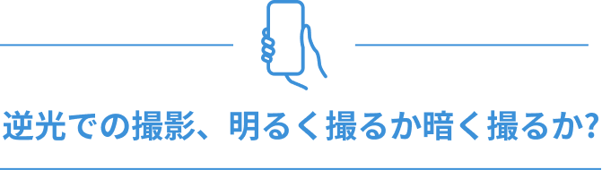 逆光での撮影、明るく撮るか暗く撮るか?