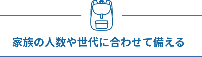 家族の人数や世代に合わせて備える