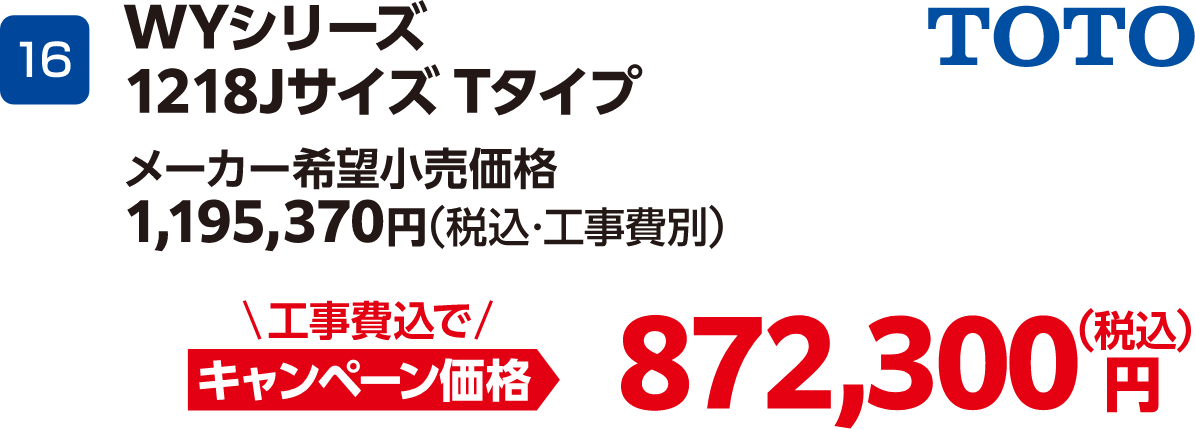16 WYシリーズ1218JサイズTタイプ メーカー希望小売価格:1,195,370円(税込・工事費別)、キャンペーン価格:872,300円(税込・工事費込)