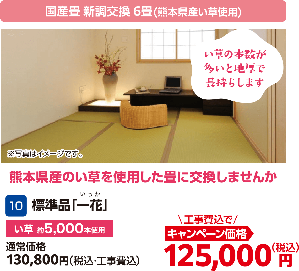 10 標準品「一花」(い草約5,000本使用) 通常価格:130,800円(税込・工事費込)、キャンペーン価格:125,000円(税込・工事費込)