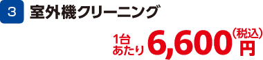 3 室外機クリーニング 1台あたり:6,600円(税込)