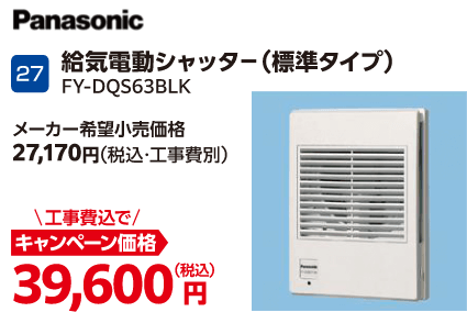 27 Panasonic 給気電動シャッター(標準タイプ) FY-DQS63BLK メーカー希望小売価格:27,170円(税込・工事費別)、キャンペーン価格:39,600円(税込・工事費込)