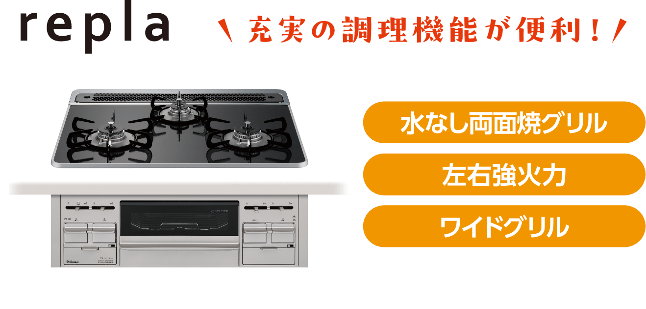 repla 充実の調理機能が便利! 水なし両面焼グリル、左右強火力、ワイドグリル