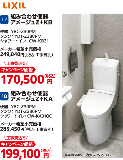 17 組み合わせ便器アメージュZ+KB メーカー希望小売価格:249,040円(税込・工事費別)、キャンペーン価格:170,500円(税込・工事費込)・18 組み合わせ便器アメージュZ+KA メーカー希望小売価格:285,450円(税込・工事費別)、キャンペーン価格:199,100円(税込・工事費込)