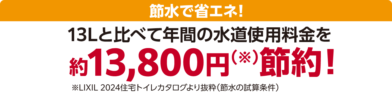 節水で省エネ!13Lと比べて年間の水道使用料金を約13,800円節約!