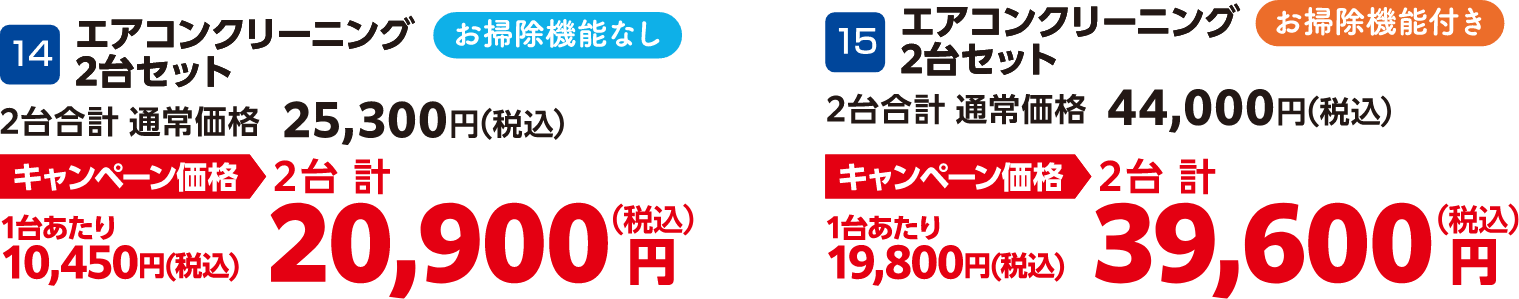 14 エアコンクリーニング2台セット お掃除機能なし 2台合計の通常価格：25,300円（税込）、2台合計のキャンペーン価格：20,900円（税込）、15 エアコンクリーニング2台セット お掃除機能付き 2台合計の通常価格：44,000円（税込）、2台合計のキャンペーン価格：39,600円（税込）