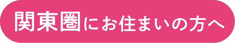 関東圏にお住まいの方へ