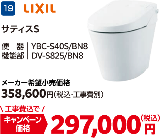 19 サティスS メーカー希望小売価格：358,600円（税込・工事費別）、キャンペーン価格：297,000円（税込・工事費込）
