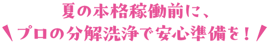 夏の本格稼働前に、プロの分解洗浄で安心準備を！