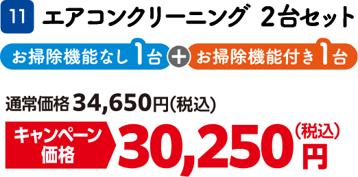 11 エアコンクリーニング2台セット お掃除機能なし1台とお掃除機能付き1台 通常価格：34,650円（税込）、キャンペーン価格：30,250円（税込）