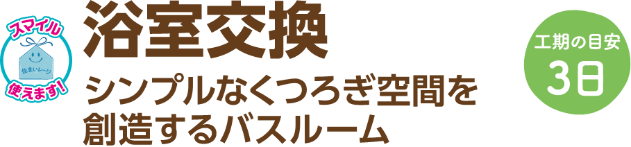 浴室交換 シンプルなくつろぎ空間を創造するバスルーム 工期の目安：3日