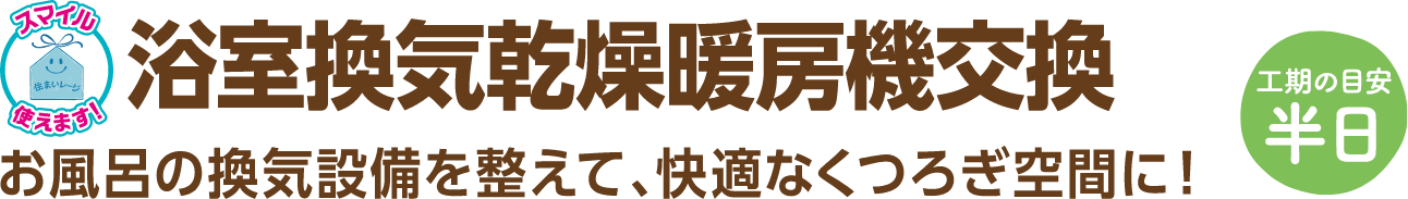 浴室換気乾燥暖房機交換 お風呂の換気設備を整えて、快適なくつろぎ空間に！ 工期の目安：半日
