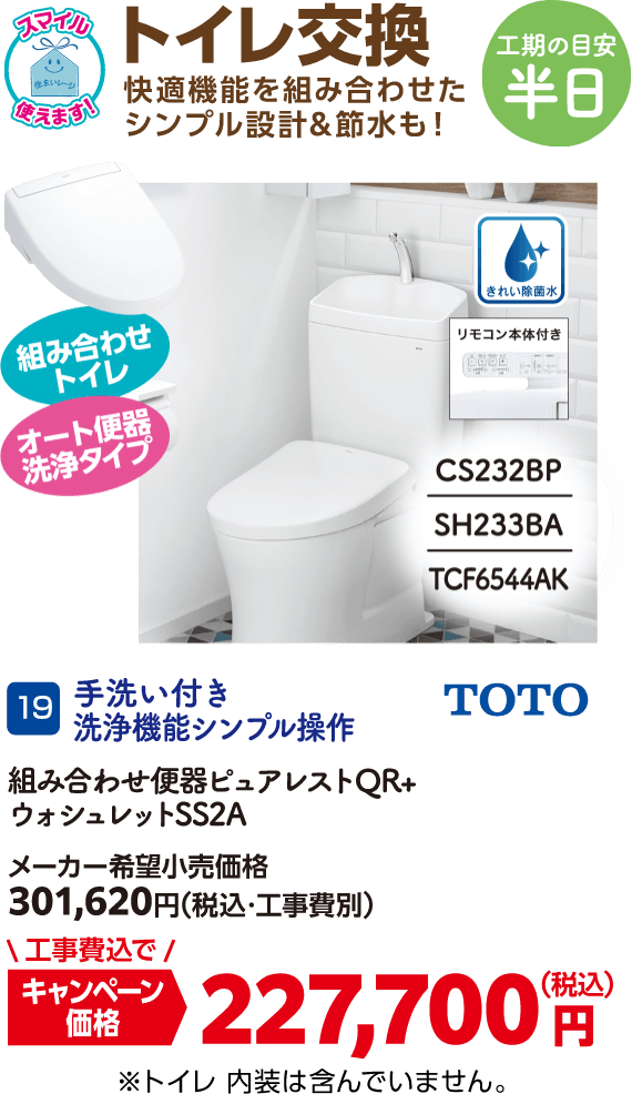19 手洗い付き洗浄機能シンプル操作 組み合わせ便器ピュアレストQR+ウォシュレットSS2A メーカー希望小売価格：301,620円（税込・工事費別）、キャンペーン価格：227,700円（税込・工事費込）