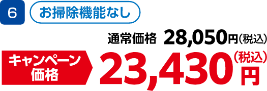 6 お掃除機能なし 通常価格:28,050円(税込)、キャンペーン価格:23,430円(税込)