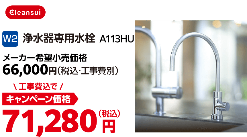 W2 cleansui A113HU メーカー希望小売価格:66,000円(税込・工事費別)、キャンペーン価格:71,280円(税込・工事費込)