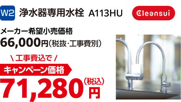 W2 cleansui A113HU メーカー希望小売価格:66,000円(税込・工事費別)、キャンペーン価格:71,280円(税込・工事費込)