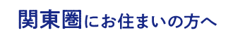 関東圏にお住まいの方へ