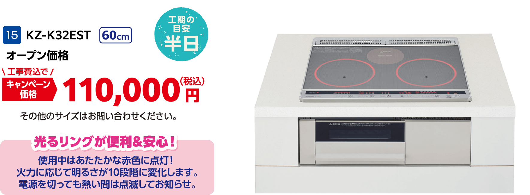 15 Panasonic KZ-K32EST オープン価格 キャンペーン価格:110,000円(税込・工事費込) その他のサイズはお問い合わせください。