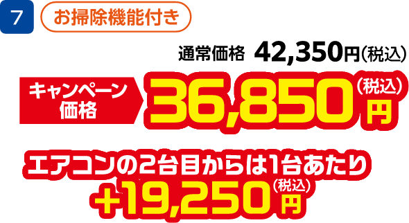 7 お掃除機能付き 通常価格:42,350円(税込)、キャンペーン価格:36,850円(税込) エアコンの2台目から1台あたり +19,250円(税込)