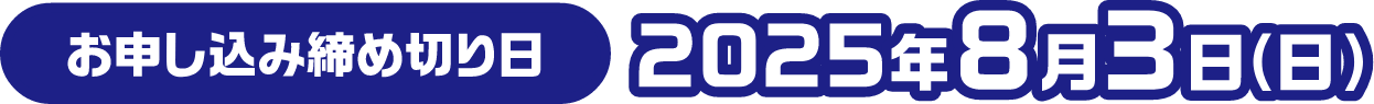 お申し込み締め切り日：2025年8月3日(日)